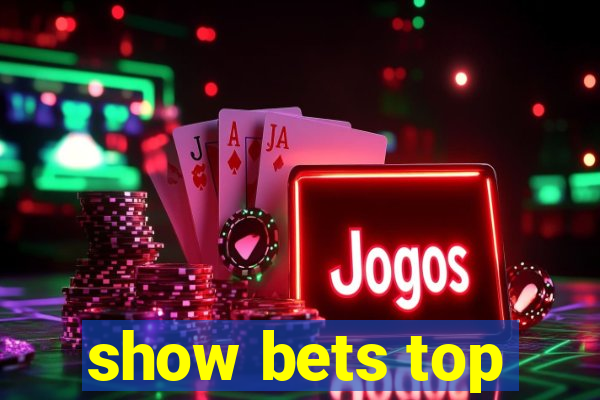 show bets top